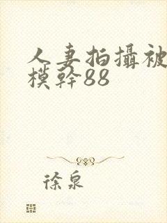 人妻拍摄被男裸模干88封面