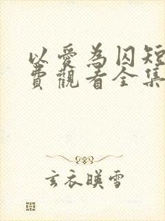 以爱为囚短剧免费观看全集