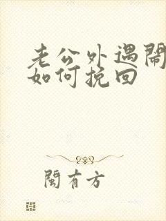 老公外遇闹离婚如何挽回