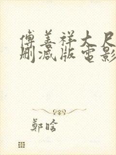 傅善祥大尺度无删减版电影