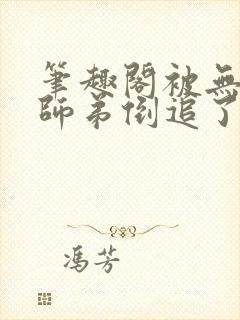 笔趣阁被无情道师弟倒追了