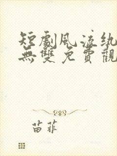 短剧风流纨绔世无双免费观看