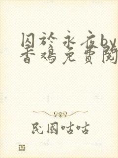 囚于永夜by麦香鸡免费阅读无删减