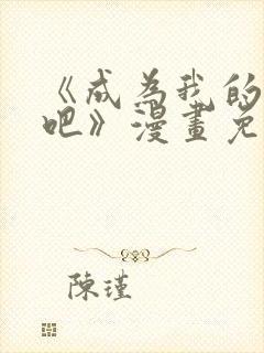 《成为我的家人吧》漫画免费阅读