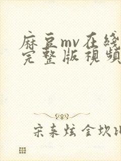 麻豆mv在线看完整版视频免