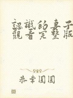 认识的妻子免费观看完整版在线全集