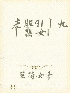 老版91丨九色丨熟女|