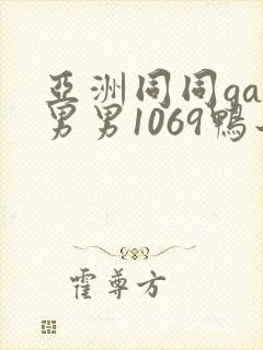 亚洲同同gay男男1069鸭子