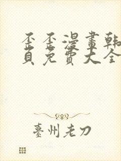 歪歪漫画韩漫首页免费大全无删减