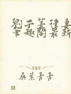 刘子箐律妻小说笔趣阁最新章节列表