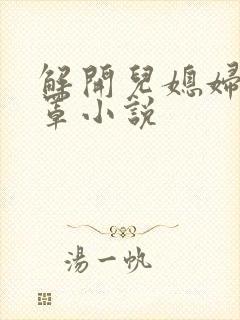 解开儿媳妇的乳罩小说