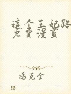 这个王妃路子野免费漫画