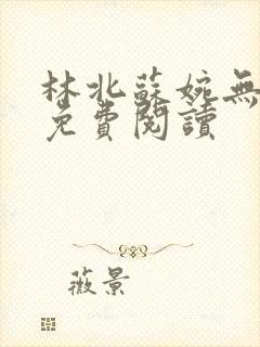 林北苏婉无弹窗免费阅读