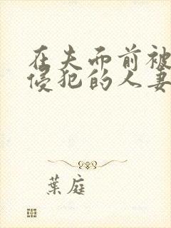 在夫面前被强行侵犯的人妻视频封面