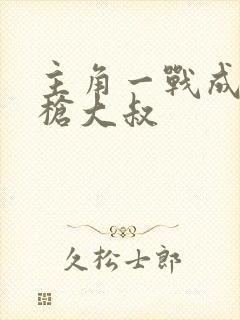 主角一战成名金枪大叔