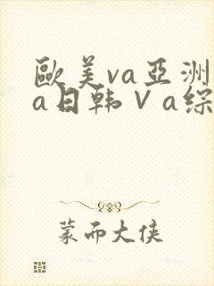 欧美va亚洲va日韩∨a综合色