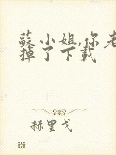 苏小姐,你老公掉了下载