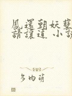 凤还朝妖孽王爷请让道 小说