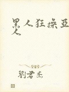 黑人狂操亚洲女人