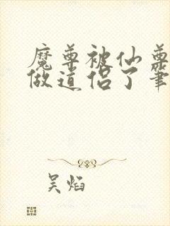 魔尊被仙尊抓去做道侣了笔趣阁