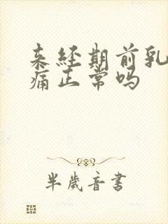 来经期前乳房胀痛正常吗