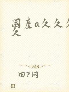 国产a久久久久久