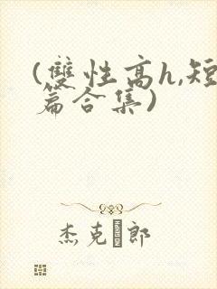 (双性高h,短篇合集)