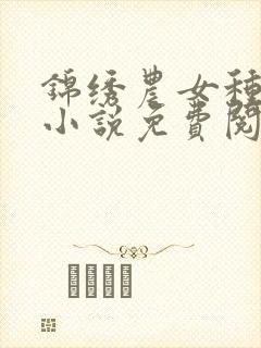 锦绣农女种田忙小说免费阅读