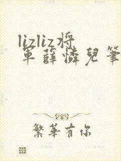 lizliz将军薛怜儿笔趣阁最新章节