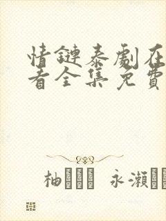 情链泰剧在线观看全集免费西瓜封面