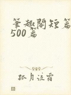 笔趣阁短篇合集500篇