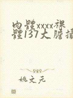 肉体xxxx裸体137大胆摄影