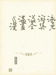 《满溢游泳池》漫画全集免费