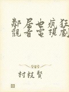 邻居也疯狂免费观看电视剧