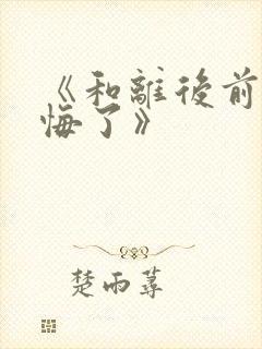 《和离后前夫后悔了》