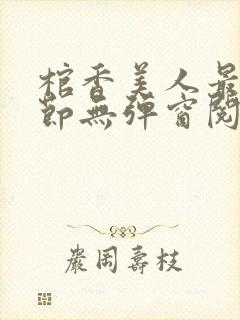 棺香美人最新章节无弹窗阅读