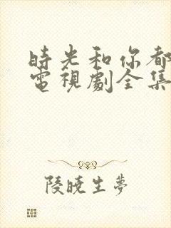 时光和你都很甜电视剧全集免费