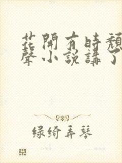 花开有时颓靡无声小说讲了什么