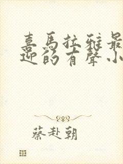 喜马拉雅最受欢迎的有声小说