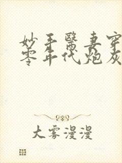 妙手医妻穿成六零年代炮灰作精全文免费阅读