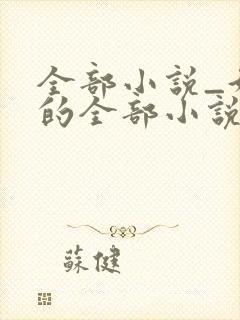 全部小说_好看的全部小说排行榜_新笔趣阁