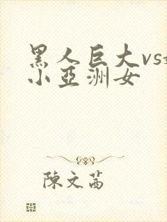 黑人巨大vs娇小亚洲女