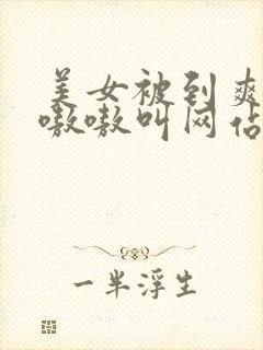 美女被到爽高潮嗷嗷叫网站