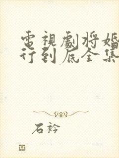 电视剧将婚姻进行到底全集免费观看