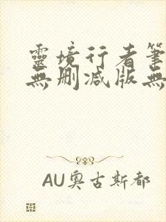 灵境行者笔趣阁无删减版无错