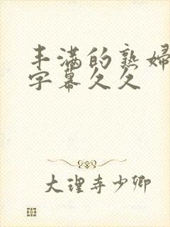 丰满的熟妇中文字幕久久封面