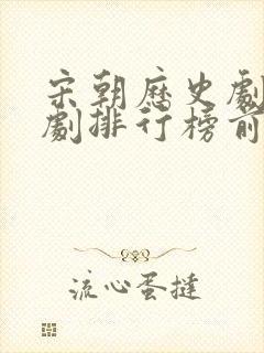 宋朝历史剧电视剧排行榜前十名封面