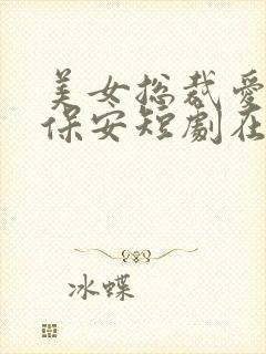 美女总裁爱上小保安短剧在线观看