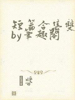 短篇合集双男主by笔趣阁