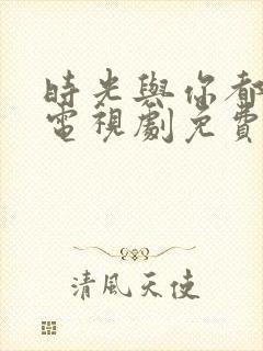 时光与你都很甜电视剧免费在线观看